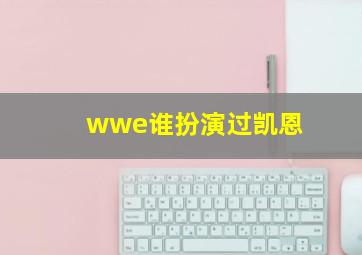 wwe谁扮演过凯恩