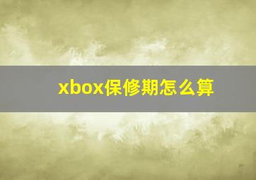 xbox保修期怎么算