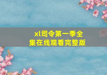 xl司令第一季全集在线观看完整版