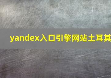 yandex入口引擎网站土耳其