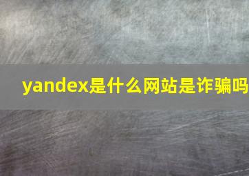 yandex是什么网站是诈骗吗