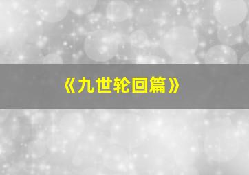 《九世轮回篇》