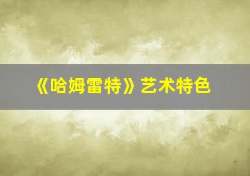 《哈姆雷特》艺术特色