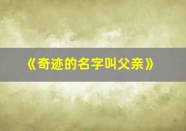 《奇迹的名字叫父亲》