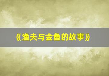 《渔夫与金鱼的故事》