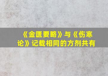 《金匮要略》与《伤寒论》记载相同的方剂共有