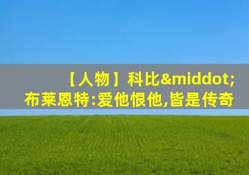 【人物】科比·布莱恩特:爱他恨他,皆是传奇