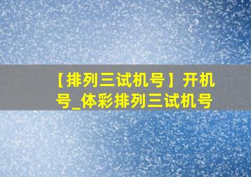 【排列三试机号】开机号_体彩排列三试机号