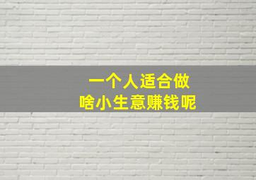 一个人适合做啥小生意赚钱呢