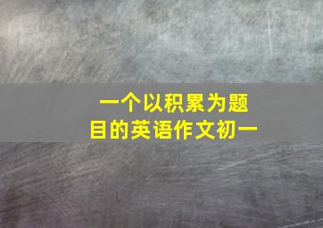 一个以积累为题目的英语作文初一