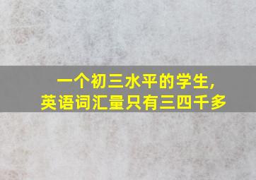 一个初三水平的学生,英语词汇量只有三四千多