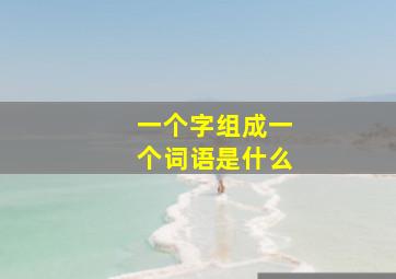 一个字组成一个词语是什么