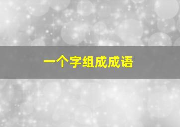 一个字组成成语