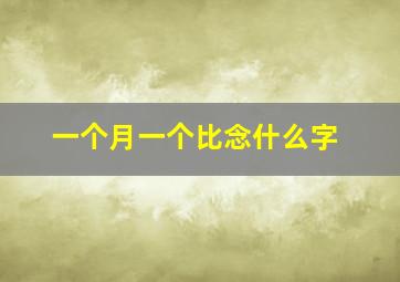 一个月一个比念什么字