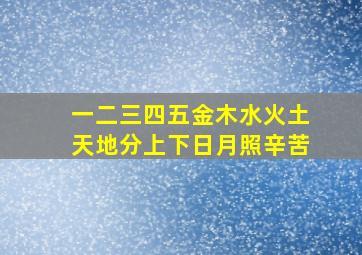 一二三四五金木水火土天地分上下日月照辛苦