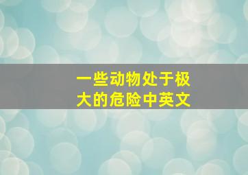 一些动物处于极大的危险中英文