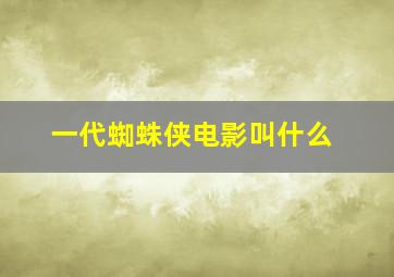 一代蜘蛛侠电影叫什么