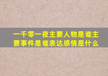 一千零一夜主要人物是谁主要事件是谁表达感情是什么