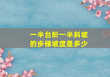 一半台阶一半斜坡的步梯坡度是多少