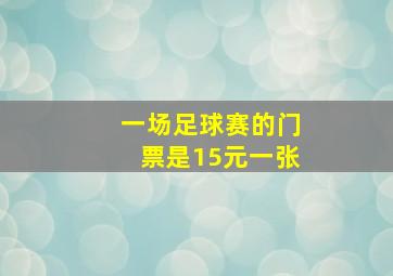 一场足球赛的门票是15元一张