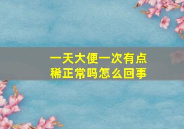 一天大便一次有点稀正常吗怎么回事