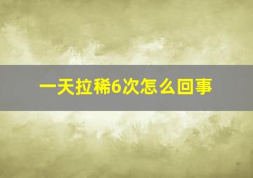 一天拉稀6次怎么回事