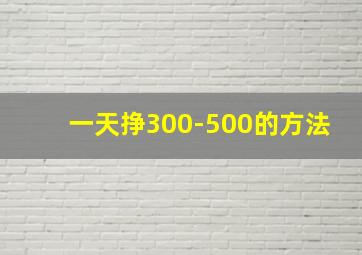 一天挣300-500的方法