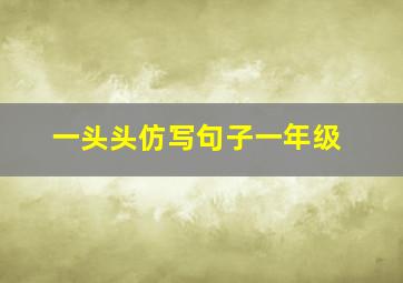 一头头仿写句子一年级