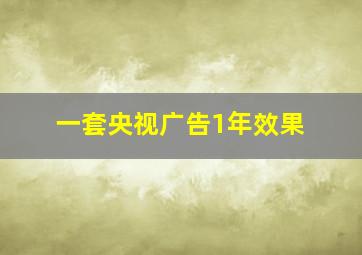 一套央视广告1年效果