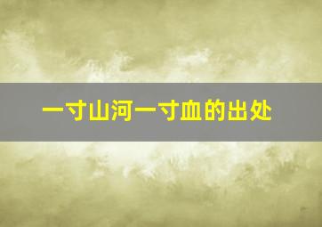 一寸山河一寸血的出处