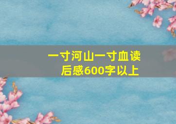 一寸河山一寸血读后感600字以上