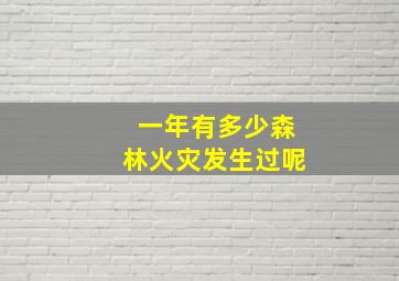 一年有多少森林火灾发生过呢