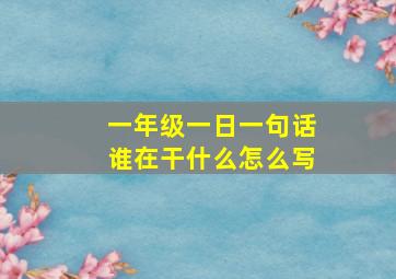 一年级一日一句话谁在干什么怎么写