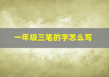 一年级三笔的字怎么写