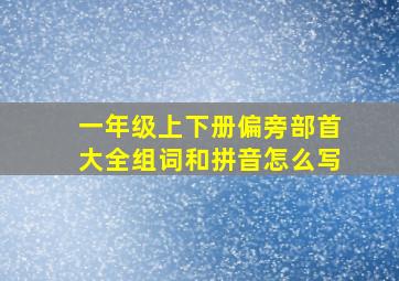 一年级上下册偏旁部首大全组词和拼音怎么写