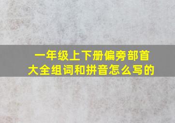 一年级上下册偏旁部首大全组词和拼音怎么写的