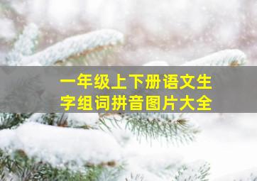 一年级上下册语文生字组词拼音图片大全