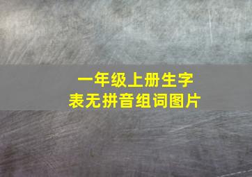 一年级上册生字表无拼音组词图片