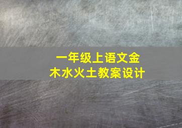 一年级上语文金木水火土教案设计