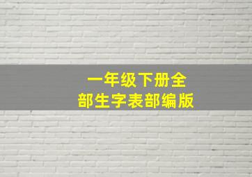 一年级下册全部生字表部编版