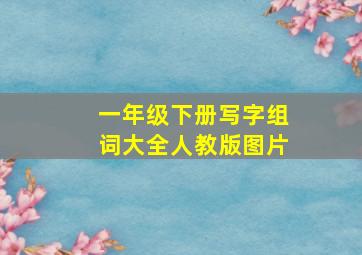 一年级下册写字组词大全人教版图片