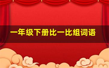 一年级下册比一比组词语