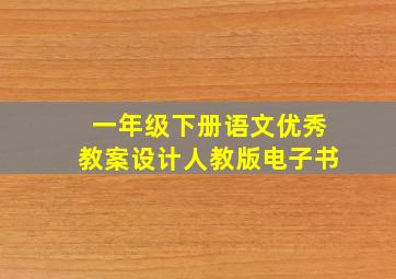 一年级下册语文优秀教案设计人教版电子书