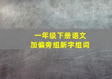 一年级下册语文加偏旁组新字组词