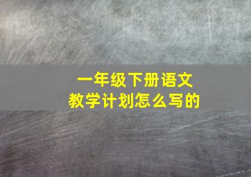 一年级下册语文教学计划怎么写的