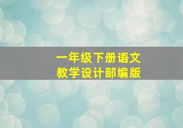 一年级下册语文教学设计部编版