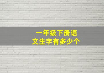 一年级下册语文生字有多少个