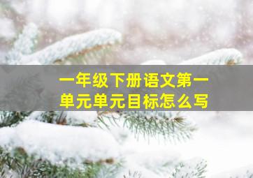 一年级下册语文第一单元单元目标怎么写