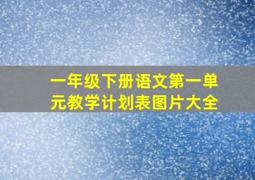 一年级下册语文第一单元教学计划表图片大全