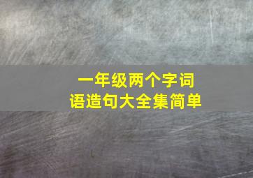 一年级两个字词语造句大全集简单